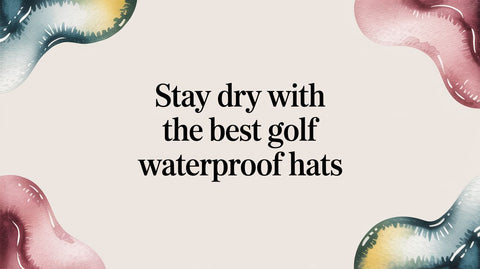 Stay Dry with the Best Golf Waterproof Hats