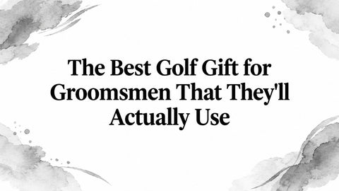 The Best Golf Gift for Groomsmen That They'll Actually Use