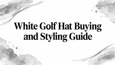 White Golf Hat Buying and Styling Guide