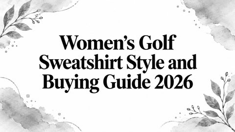 Women's Golf Sweatshirt Style and Buying Guide 2026